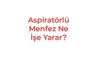 Aspiratörlü Menfez Ne İşe Yarar?