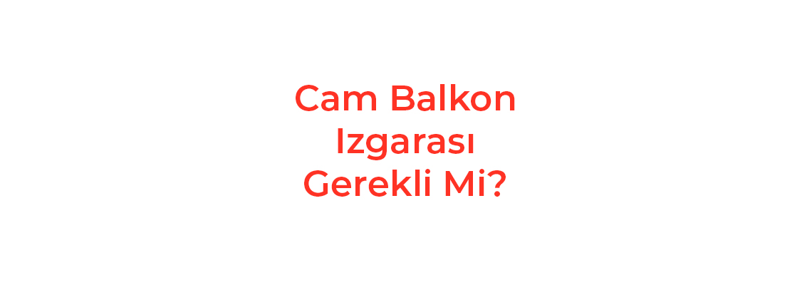 Cam Balkon Izgarası Gerekli Mi?