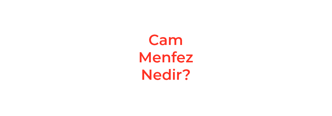 Cam Menfez Nedir?