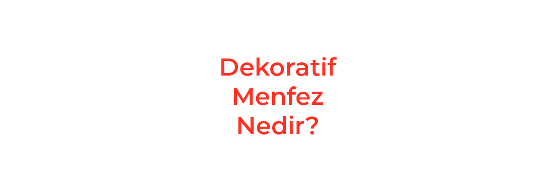 Dekoratif Menfez Nedir?