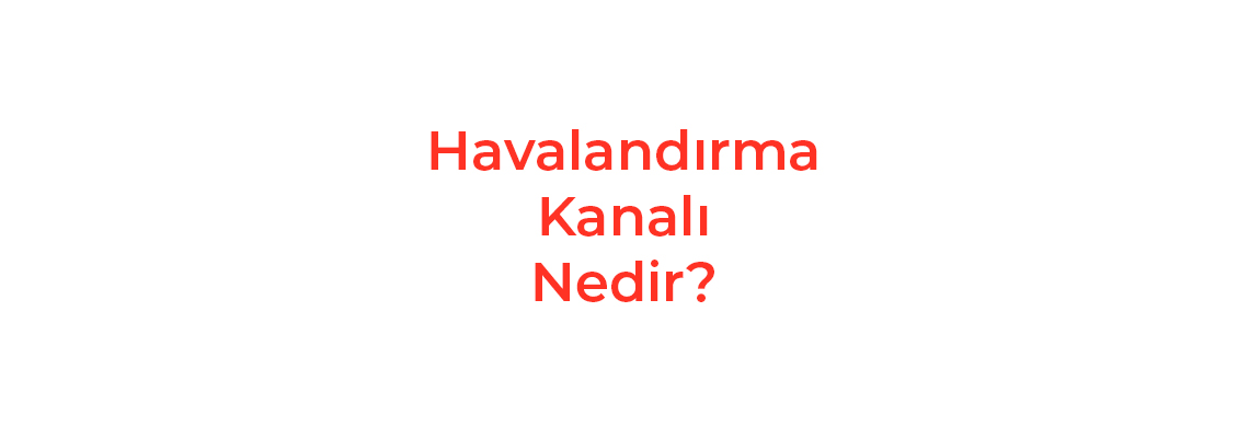 Havalandırma Kanalı Nedir?