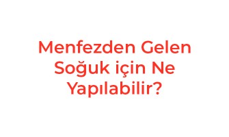 Menfezden Gelen Soğuk için Ne Yapılabilir?