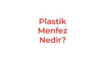 Plastik Menfez Nedir?